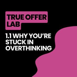 True Offer Lab | 1.1 Why You’re Stuck in Overthinking